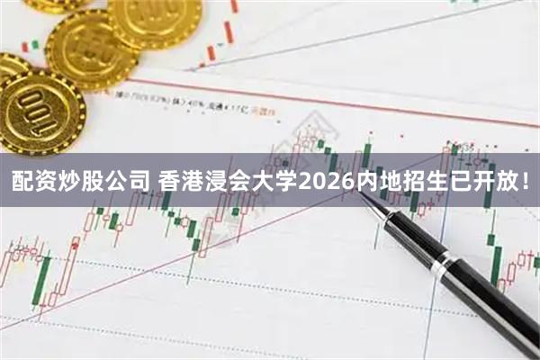 配资炒股公司 香港浸会大学2026内地招生已开放！